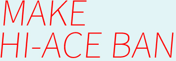 MAKE HI-ACE BAN